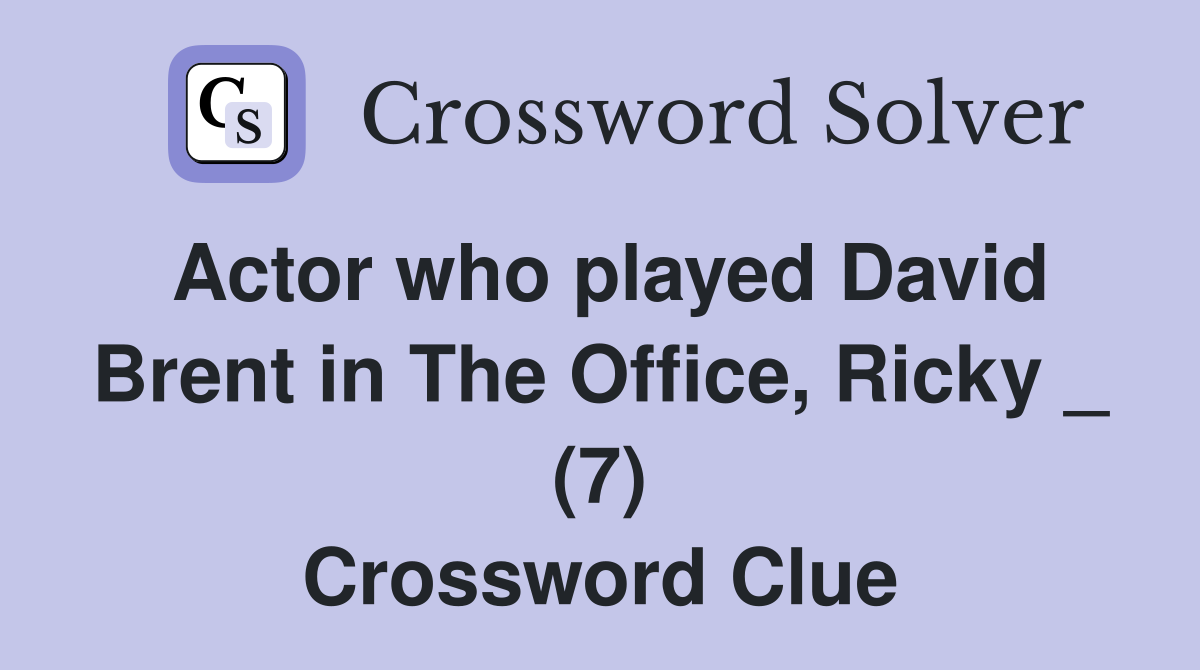 Actor who played David Brent in The Office, Ricky _ (7) Crossword